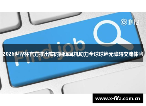 2026世界杯官方推出实时翻译耳机助力全球球迷无障碍交流体验 2026世界杯官方推出实时翻译耳机助力全球球迷无障碍交流体验